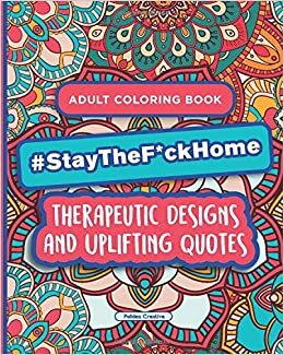 okumak Stay The F*ck Home - Adult Coloring Book: Therapeutic Designs and Uplifting Quotes
