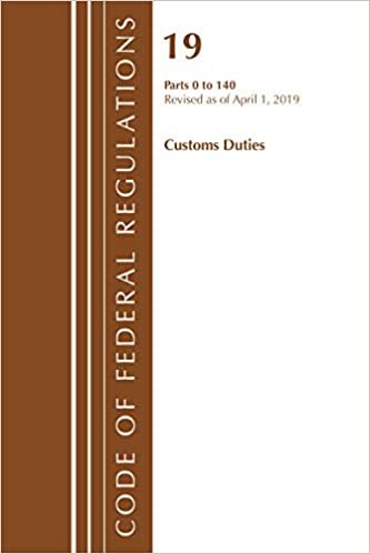 okumak Code of Federal Regulations, Title 19 Customs Duties 0-140, Revised as of April 1, 2019