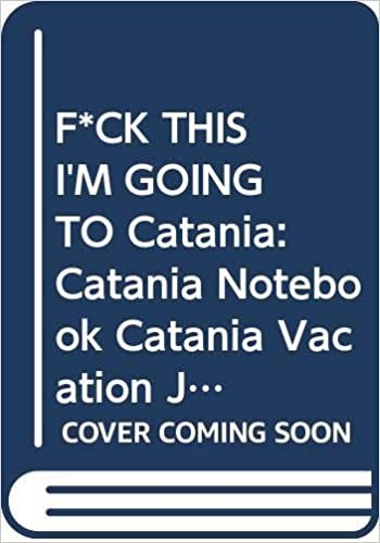okumak F*CK THIS I&#39;M GOING TO Catania: Catania Notebook Catania Vacation Journal Handlettering Diary I Logbook 110 Journal Paper Pages Catania Buch 6 x 9