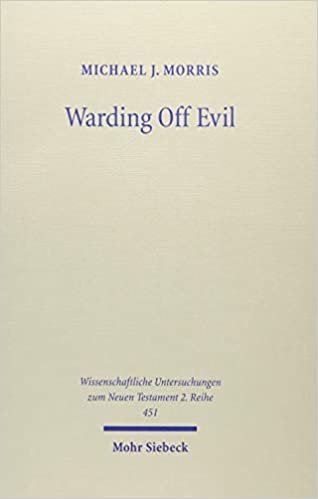 okumak Warding Off Evil: Apotropaic Tradition in the Dead Sea Scrolls and Synoptic Gospels (Wissenschaftliche Untersuchungen zum Neuen Testament, Band 451)
