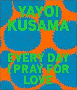 okumak Yayoi Kusama: Every Day I Pray for Love