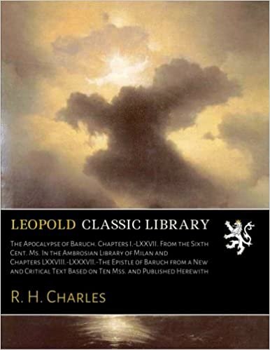 okumak The Apocalypse of Baruch. Chapters I.-LXXVII. From the Sixth Cent. Ms. In the Ambrosian Library of Milan and Chapters LXXVIII.-LXXXVII.-The Epistle of ... Text Based on Ten Mss. and Published Herewith