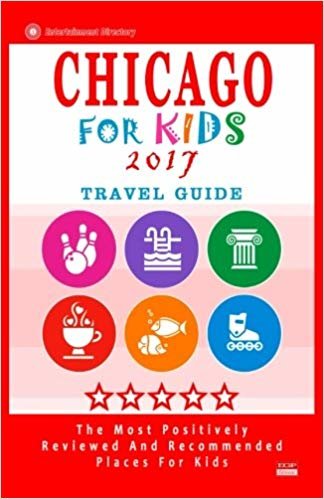 okumak Chicago For Kids 2017: Places for Kids to Visit in Chicago (Kids Activities &amp; Entertainment 2017)
