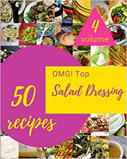 okumak OMG! Top 50 Salad Dressing Recipes Volume 4: Explore Salad Dressing Cookbook NOW!