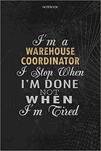 okumak Notebook Planner I&#39;m A Warehouse Coordinator I Stop When I&#39;m Done Not When I&#39;m Tired Job Title Working Cover: Money, 6x9 inch, Schedule, Journal, Lesson, Lesson, To Do List, 114 Pages