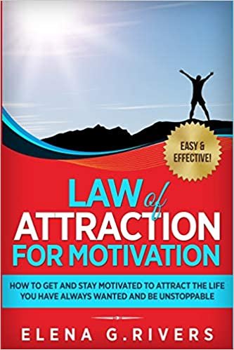 okumak Law of Attraction for Motivation: How to Get and Stay Motivated to Attract the Life You Have Always Wanted and Be Unstoppable