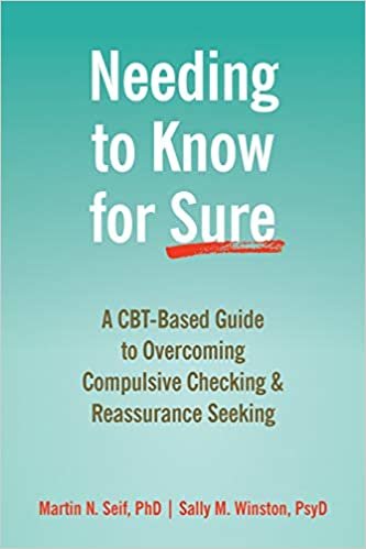 okumak Needing to Know for Sure: A CBT-Based Guide to Overcoming Compulsive Checking and Reassurance Seeking