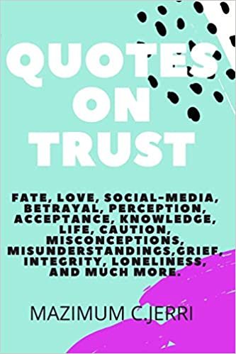 okumak QUOTES ON TRUST: Fate, love, social-media, betrayal, perception, acceptance, knowledge, life, caution, misconceptions, misunderstandings,grief, integrity, loneliness, and much more.