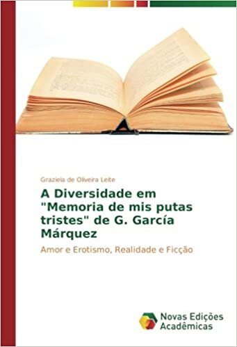 okumak A Diversidade em &quot;Memoria de mis putas tristes&quot; de G. García Márquez: Amor e Erotismo, Realidade e Ficção
