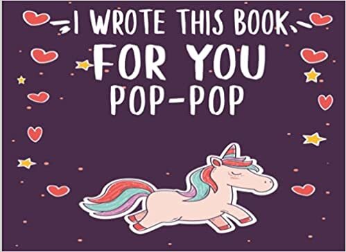 okumak I wrote this book for you pop-pop: Unicorn and Dad Fill in The Blank Book With Prompts For Kids, Dad I Wrote A Book About You| Unique Customizable ... Day From Daughter / Birthday gifts from kids