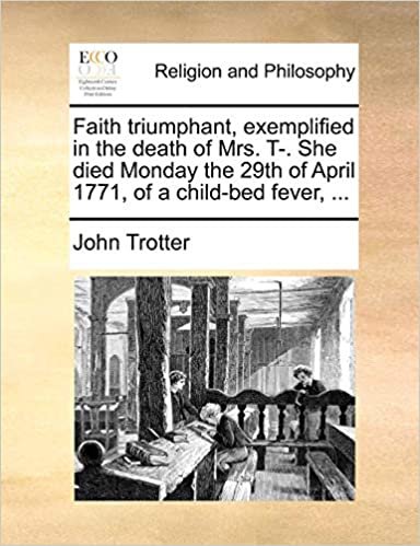 okumak Faith triumphant, exemplified in the death of Mrs. T-. She died Monday the 29th of April 1771, of a child-bed fever, ...