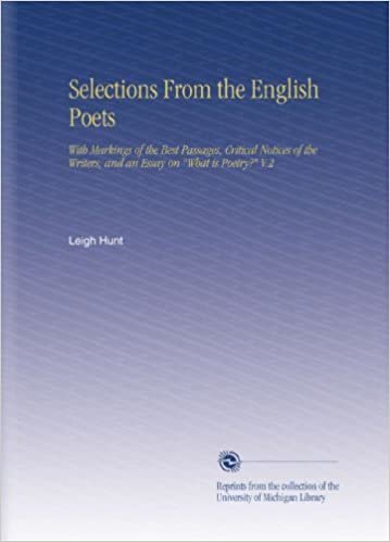 okumak Selections From the English Poets: With Markings of the Best Passages, Critical Notices of the Writers, and an Essay on &quot;What is Poetry?&quot; V.2