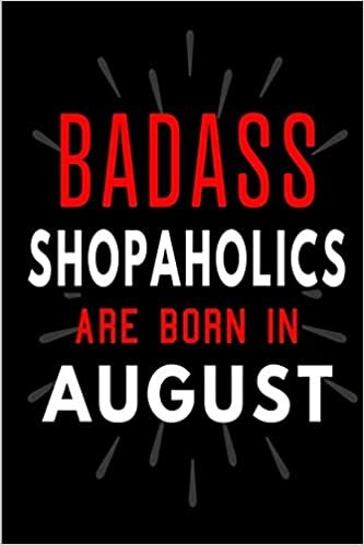 okumak Badass Shopaholics Are Born In Aug: Blank Lined Funny Journal Notebooks Diary as Birthday, Welcome, Farewell, Appreciation, Thank You, Christmas, ... girls ( Alternative to B-day present card )