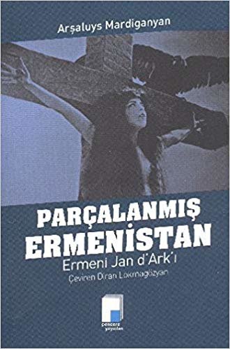 okumak Parçalanmış Ermenistan: Ermeni Jan d&#39;Ark&#39;ı