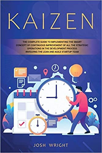 okumak Kaizen: The Complete Guide to Implementing the Smart Concept of Continuous Improvement of All the Strategic Operations in the Development Process Involving the Lean and Agile Startup Team