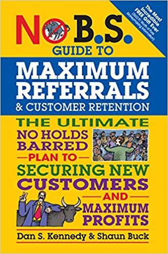 okumak No B.S. Guide to Maximum Referrals and Customer Retention : The Ultimate No Holds Barred Plan to Securing New Customers and Maximum Profits