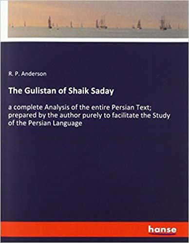 okumak The Gulistan of Shaik Saday: a complete Analysis of the entire Persian Text; prepared by the author purely to facilitate the Study of the Persian Language