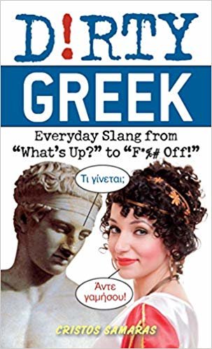 okumak Dirty Greek : Everyday Slang from &quot;What&#39;s Up?&quot; to &quot;F*%# Off!&quot;