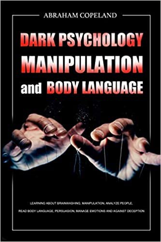 okumak Dark Psychology, Manipulation and Body Language: Learning About Brainwashing, Manipulation, Analyze People, Read Body Language, Persuasion, Manage Emotions and Against Deception