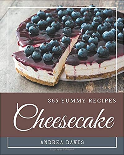 okumak 365 Yummy Cheesecake Recipes: A Yummy Cheesecake Cookbook for All Generation