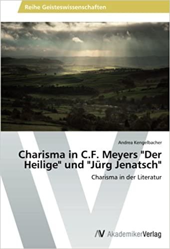 okumak Charisma in C.F. Meyers &quot;Der Heilige&quot; und &quot;Jürg Jenatsch&quot;: Charisma in der Literatur