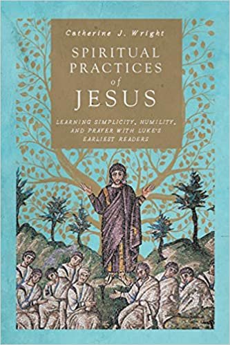 okumak Spiritual Practices of Jesus: Learning Simplicity, Humility, and Prayer with Luke&#39;s Earliest Readers