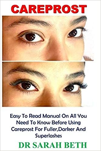 Careprost: Easy To Read Manual On All You Need To Know Before Using Careprost For Fuller, Darker And Superlashes