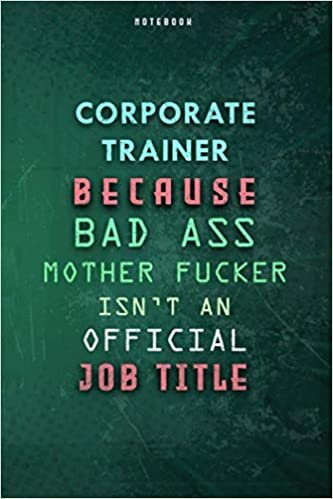 okumak Corporate Trainer Because Bad Ass Mother F*cker Isn&#39;t An Official Job Title Lined Notebook Journal Gift: Gym, Over 100 Pages, Paycheck Budget, To Do List, 6x9 inch, Weekly, Daily Journal, Planner