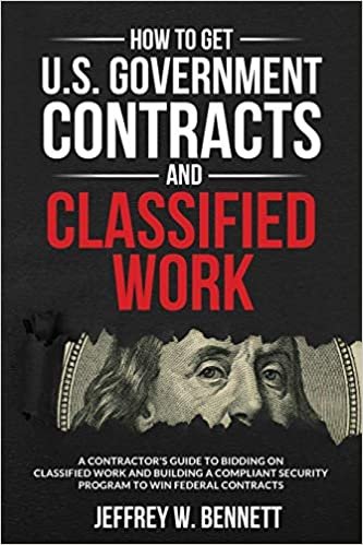 okumak How to Get U.S. Government Contracts and Classified Work: A Contractor&#39;s Guide to Bidding on Classified Work and Building a Compliant Security Program ... Clearance and Cleared Defense Contractor): 2