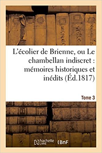 okumak L&#39;écolier de Brienne, ou Le chambellan indiscret: mémoires historiques et inédits. T. 3 (Litterature)