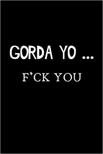 okumak Gorda  Yo.... F*CK YOU: Funny Spanish Quotes Notebook. Sarcastic Humor Gag Gift. Libretas de Apuntes Para Mujeres