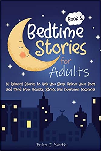 okumak Bedtime Stories for Adults: 10 Relaxing Stories to Help You Sleep. Relieve Your Body and Mind from Anxiety, Stress and Overcome Insomnia