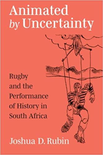 okumak Animated by Uncertainty: Rugby and the Performance of History in South Africa (African Perspectives)