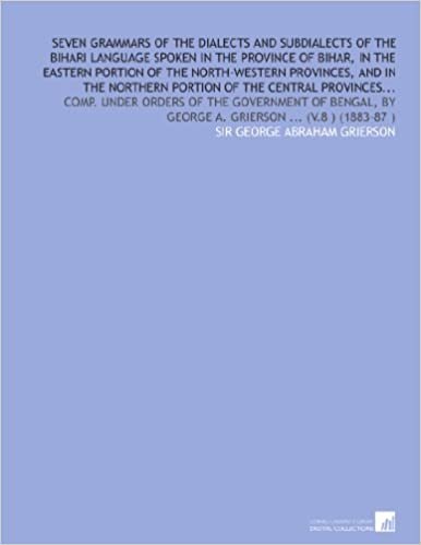 okumak Seven grammars of the dialects and subdialects of the Bihari language spoken in the province of Bihar, in the eastern portion of the North-western ... by George A. Grierson ... (v.8 ) (1883-87 )