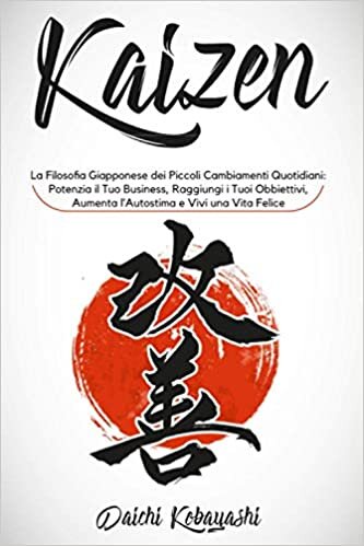 okumak Kaizen: La Filosofia Giapponese dei Piccoli Cambiamenti Quotidiani: Potenzia il Tuo Business, Raggiungi i Tuoi Obbiettivi, Aumenta l’Autostima e Vivi Una Vita Felice