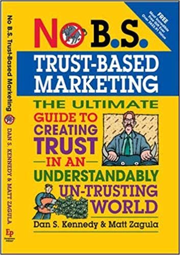 okumak No B.S.Trust-Based Marketing: The Ultimate Guide to Creating Trust in an Understandably UN-Trusting World