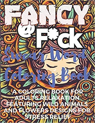 okumak Fancy@F*ck Swear Word Coloring Book: A Coloring Book For Adults Relaxation Featuring Wild Animals and Flowers Designs For Stress Relief