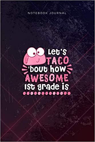 okumak Lined Notebook Journal Womens Let s Taco Bout Awesome 1st Grade Back To School: Diary, Hour, Over 110 Pages, Gym, 6x9 inch, Goal, Planning, Budget