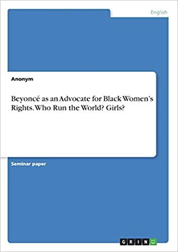 okumak Beyoncé as an Advocate for Black Women&#39;s Rights. Who Run the World? Girls?