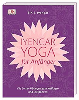 okumak Iyengar-Yoga für Anfänger: Die besten Übungen zum Kräftigen und Entspannen