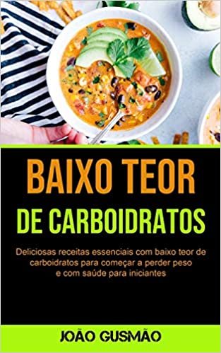 okumak Baixo Teor De Carboidratos: Deliciosas receitas essenciais com baixo teor de carboidratos para começar a perder peso e com saúde para iniciantes
