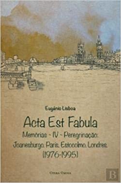 okumak Acta Est Fabula: MemÃ³rias IV: PeregrinaÃ§Ã£o: Joanesburgo. Paris. Estocolmo. Lon