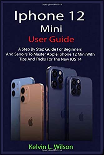 okumak IPHONE 12 MINI USER GUIDE: The Complete User Manual For Beginner And Senior To Master And Operate The Device Like a Pro