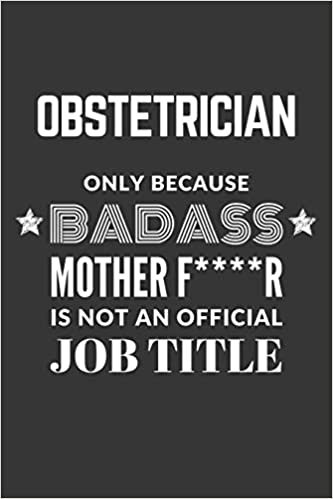 okumak Obstetrician Only Because Badass Mother F****R Is Not An Official Job Title Notebook: Lined Journal, 120 Pages, 6 x 9, Matte Finish