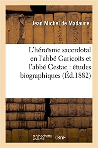 okumak L&#39;héroïsme sacerdotal en l&#39;abbé Garicoits et l&#39;abbé Cestac: études biographiques (Histoire)