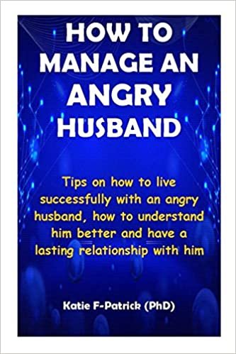 okumak HOW TO MANAGE AN ANGRY HUSBAND: Tips on how to live successfully with an angry husband and how to understand him better and have a lasting relationship with him