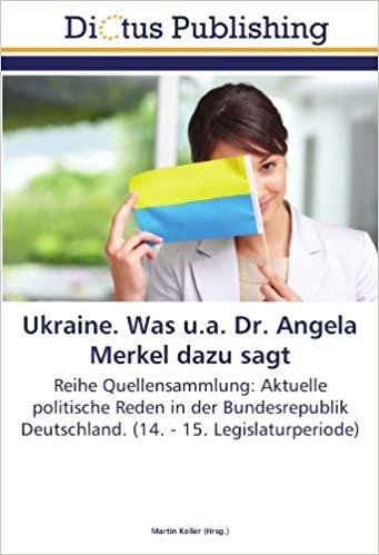 Ukraine. Was u.a. Dr. Angela Merkel dazu sagt: Reihe Quellensammlung: Aktuelle politische Reden in der Bundesrepublik Deutschland. (14. - 15. Legislaturperiode)