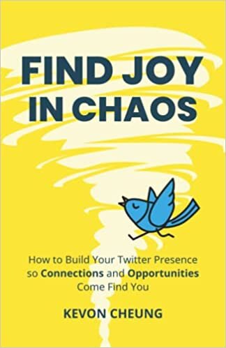 Find Joy in Chaos: How to Build Your Twitter Presence so Connections and Opportunities Come Find You