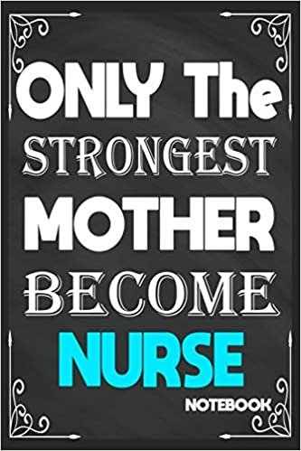 okumak Only The Strongest Mother Become Nurse: Birthday Journal/6/9,Soft Cover,Matte Finish/Notebook Birthday Gifts/120 pages.