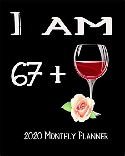 okumak I Am 67+ 2020 Monthly Planner: 68th Bday Xmas Red Wine Lover Planner Dated Journal 8&quot; x 10&quot; 110 pages Notebook